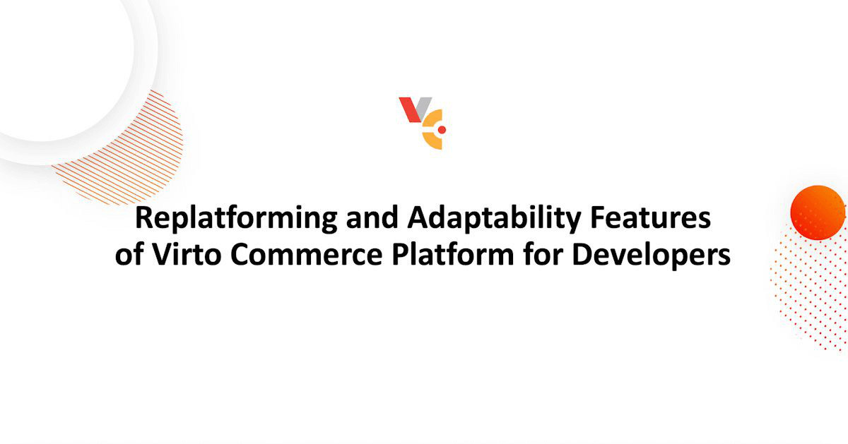 <p>Replatforming and Adaptability Features of Virto Commerce Platform for Developers</p>
